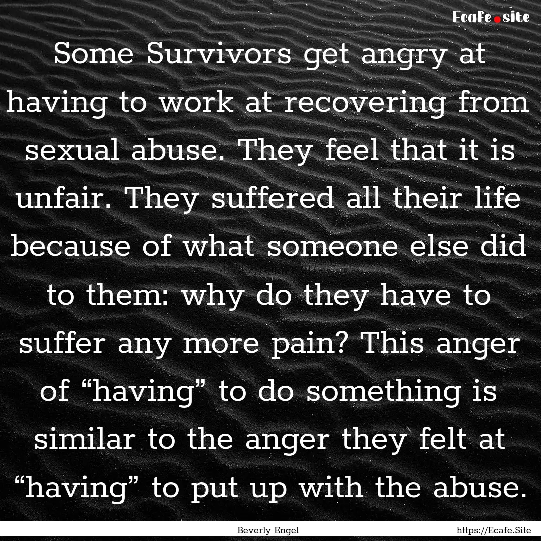 Some Survivors get angry at having to work.... : Quote by Beverly Engel