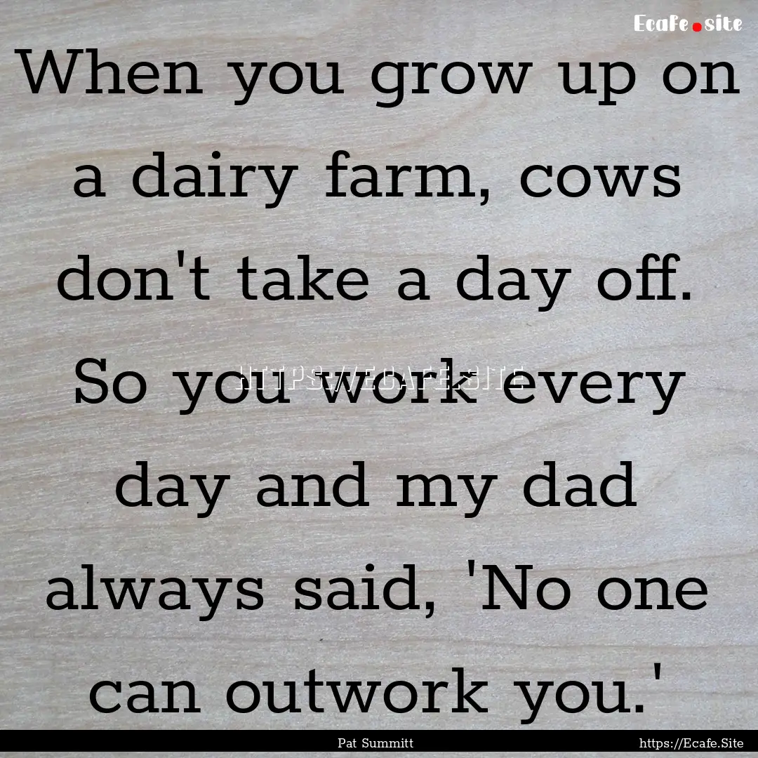 When you grow up on a dairy farm, cows don't.... : Quote by Pat Summitt