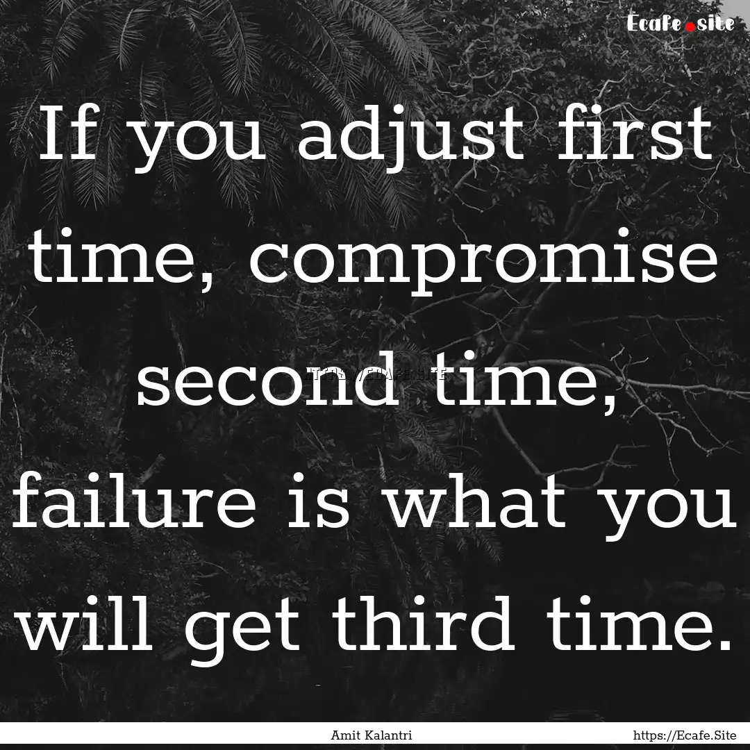 If you adjust first time, compromise second.... : Quote by Amit Kalantri