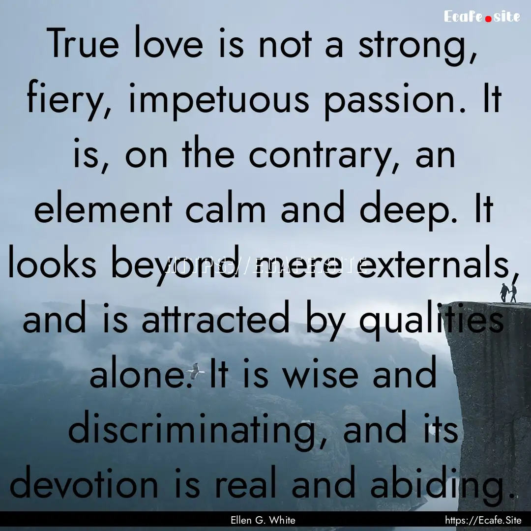 True love is not a strong, fiery, impetuous.... : Quote by Ellen G. White