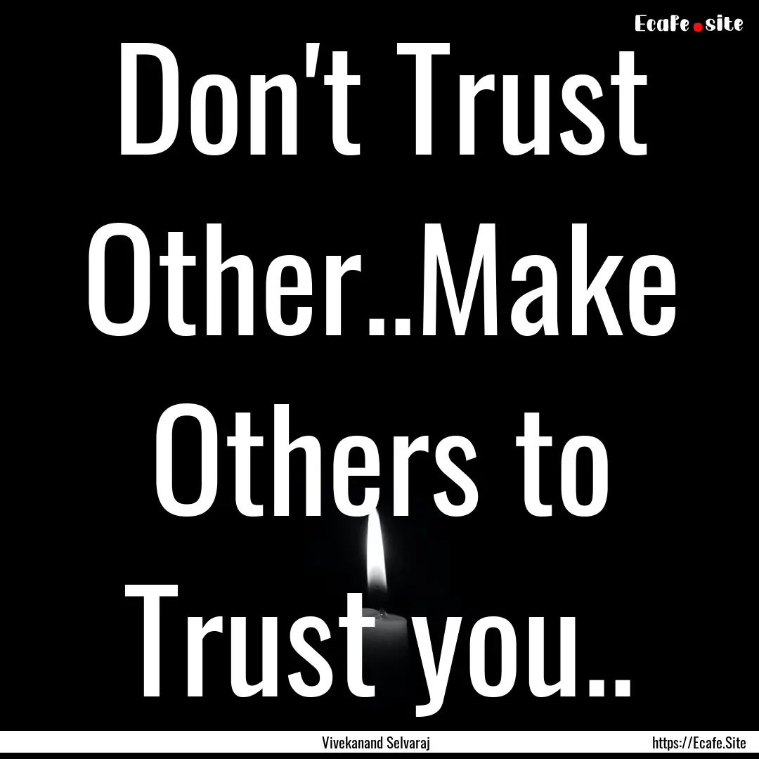 Don't Trust Other..Make Others to Trust you...... : Quote by Vivekanand Selvaraj