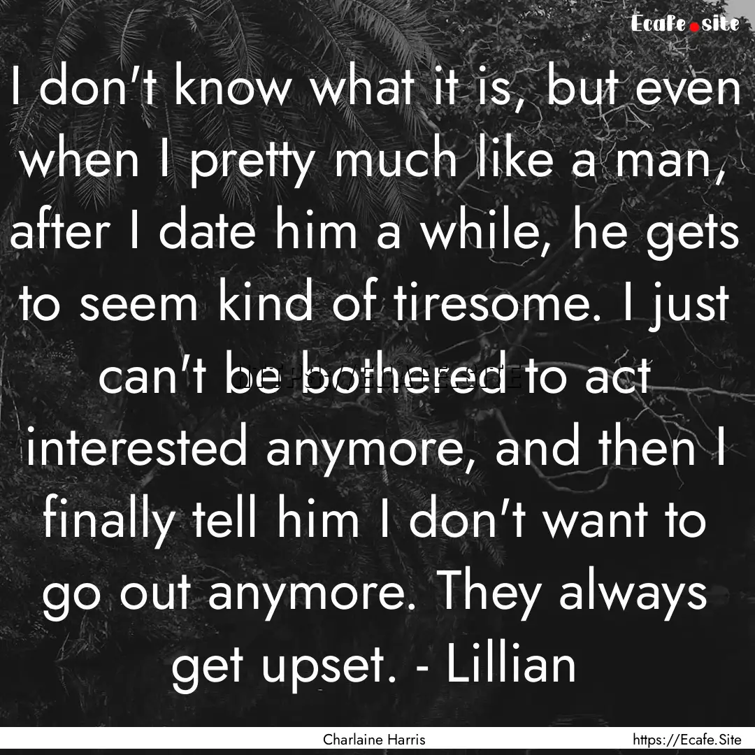 I don't know what it is, but even when I.... : Quote by Charlaine Harris