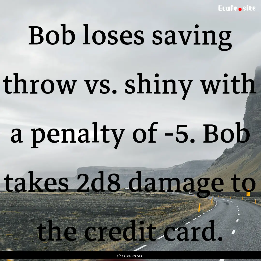 Bob loses saving throw vs. shiny with a penalty.... : Quote by Charles Stross