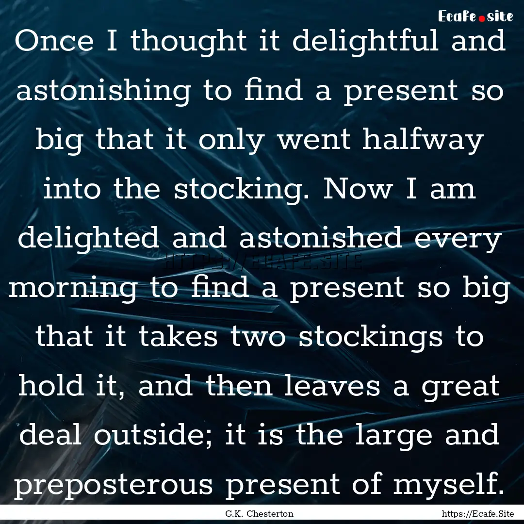 Once I thought it delightful and astonishing.... : Quote by G.K. Chesterton