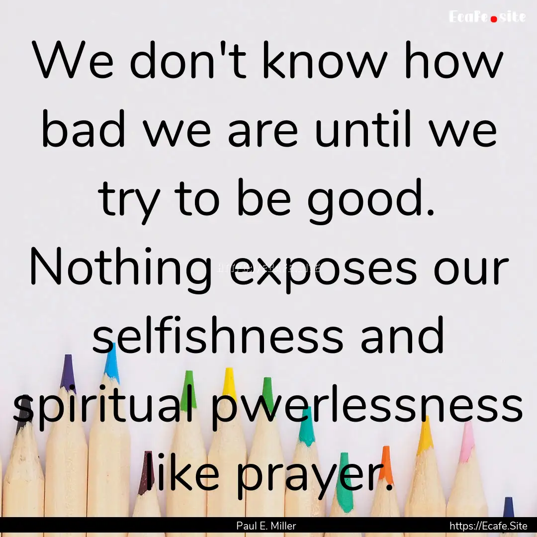 We don't know how bad we are until we try.... : Quote by Paul E. Miller