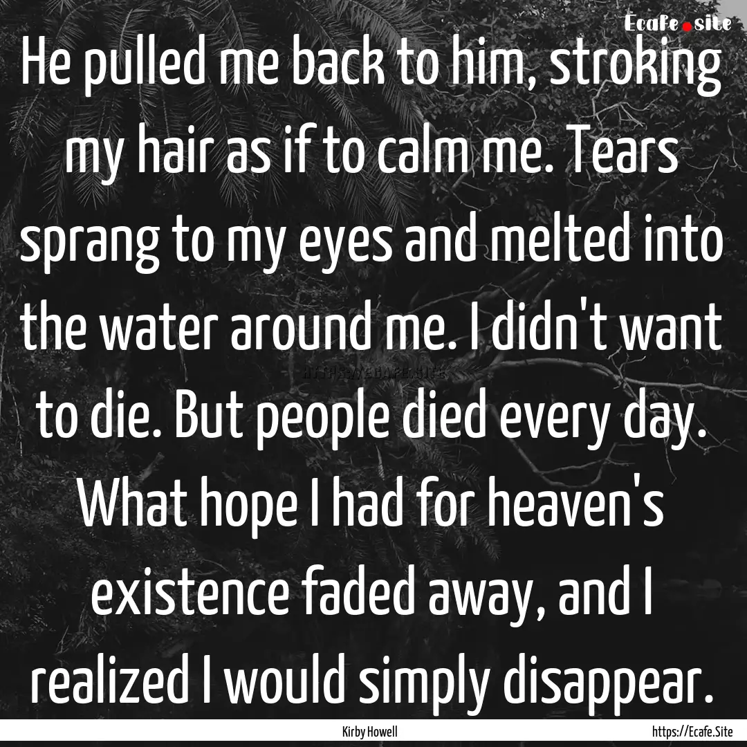 He pulled me back to him, stroking my hair.... : Quote by Kirby Howell