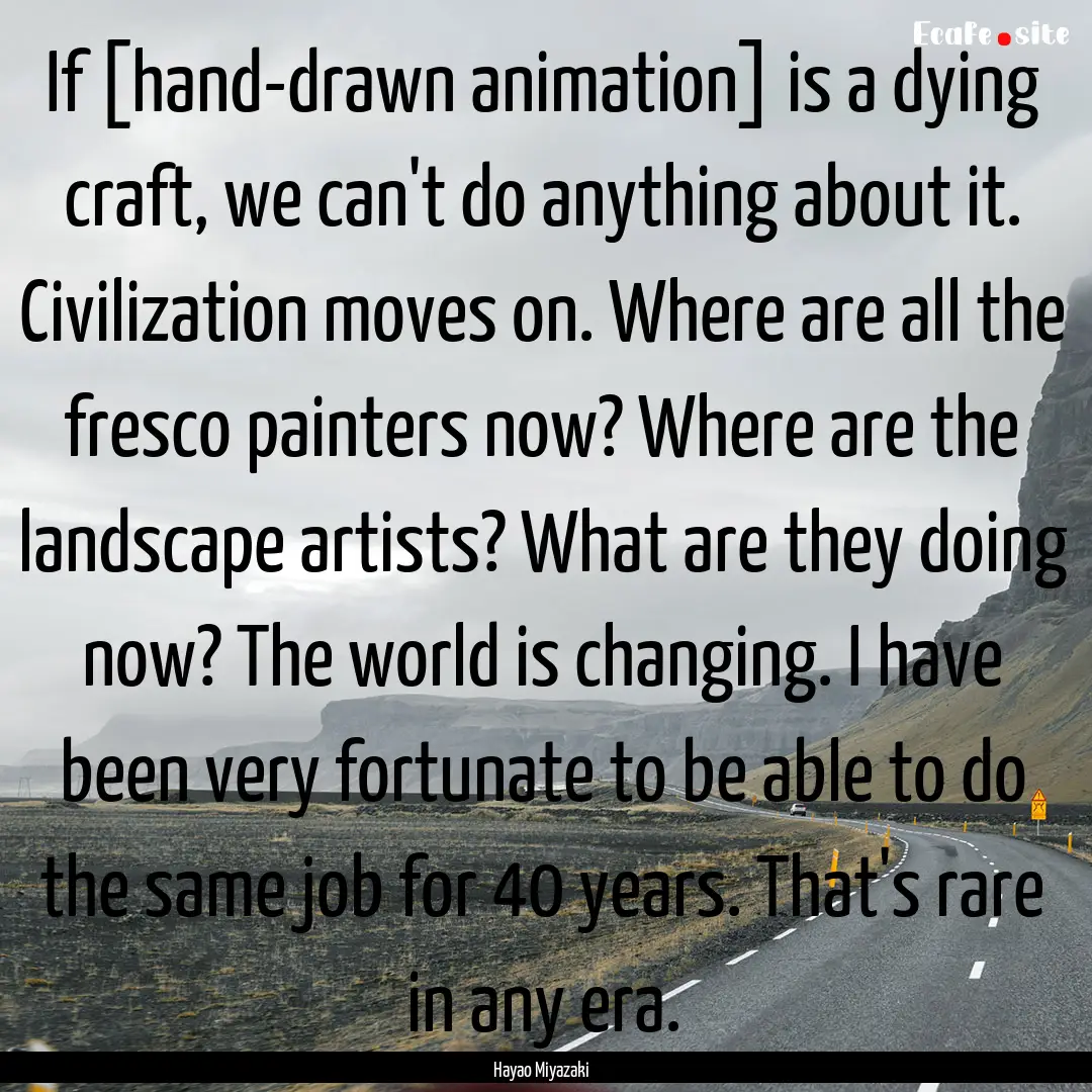 If [hand-drawn animation] is a dying craft,.... : Quote by Hayao Miyazaki