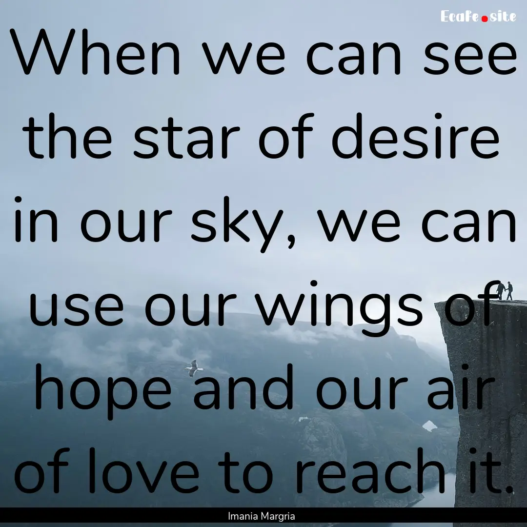 When we can see the star of desire in our.... : Quote by Imania Margria