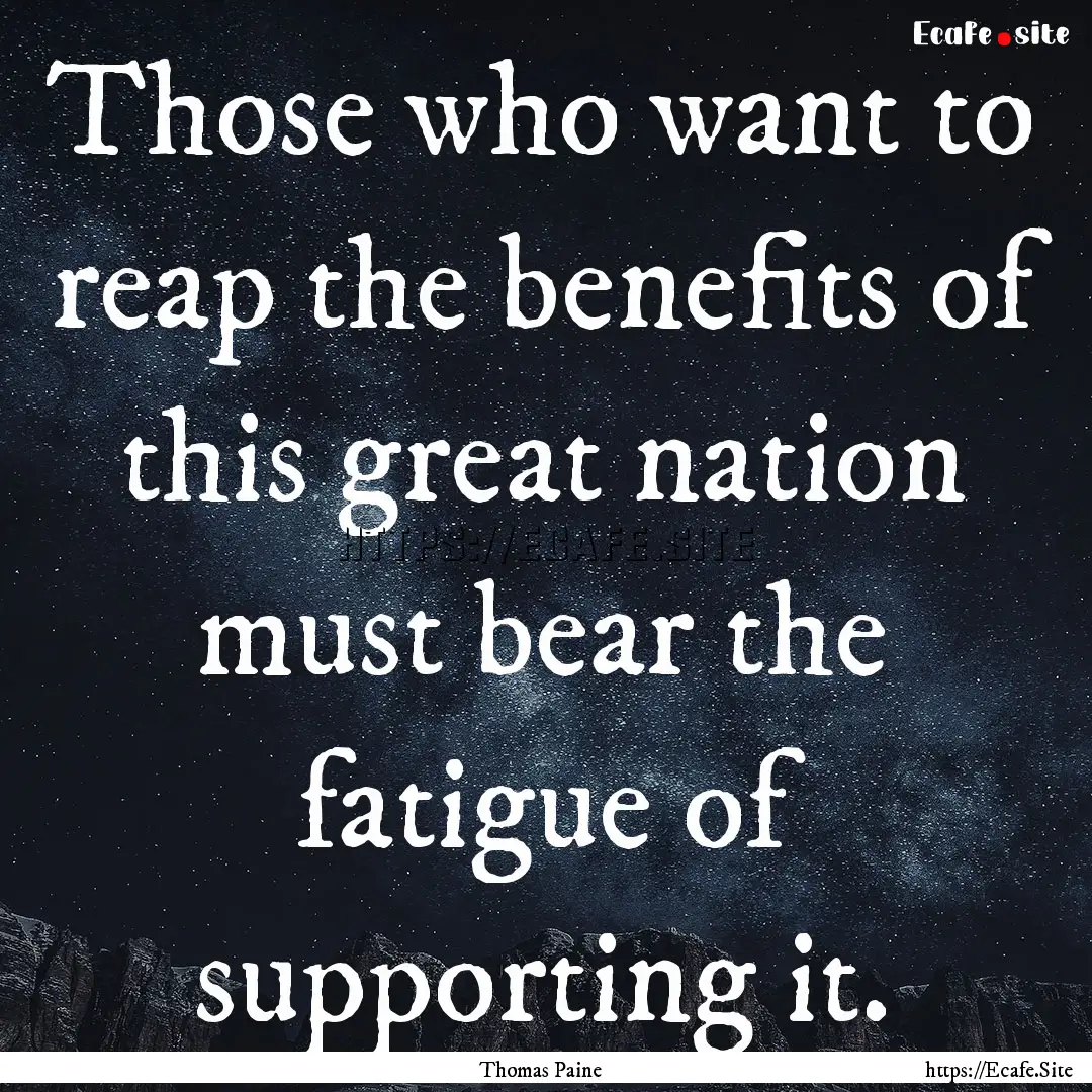 Those who want to reap the benefits of this.... : Quote by Thomas Paine