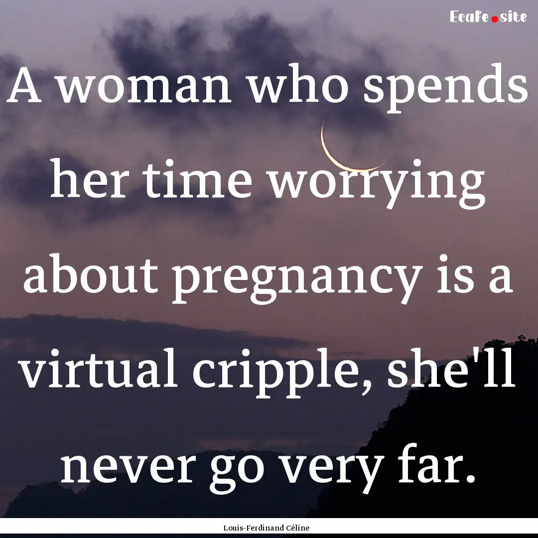 A woman who spends her time worrying about.... : Quote by Louis-Ferdinand Céline