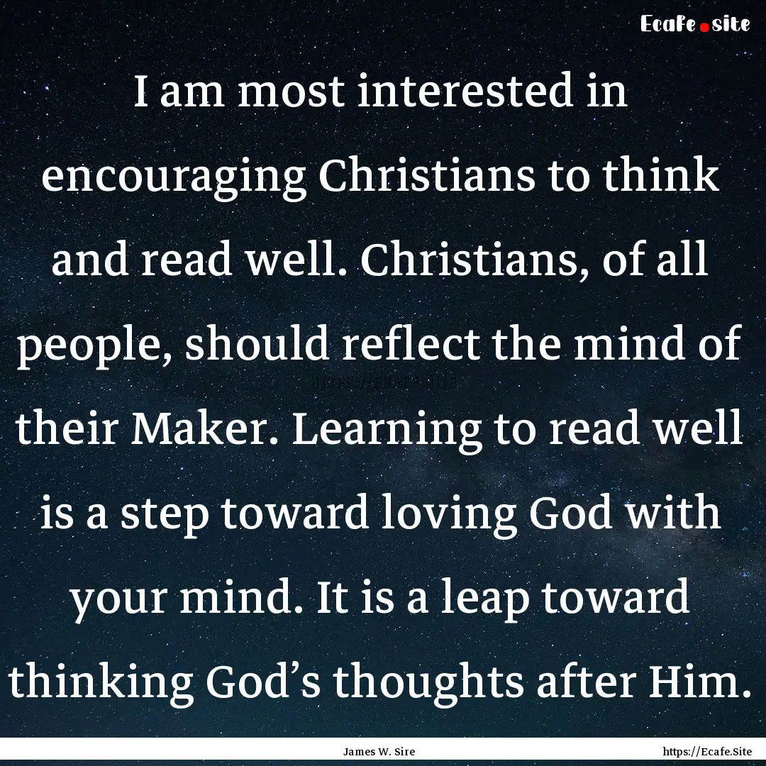 I am most interested in encouraging Christians.... : Quote by James W. Sire