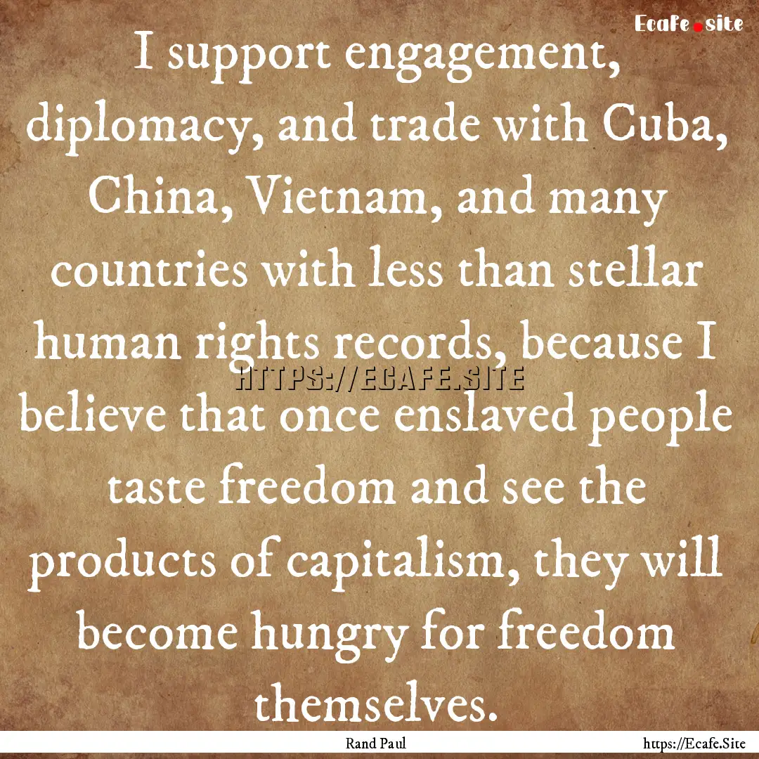 I support engagement, diplomacy, and trade.... : Quote by Rand Paul