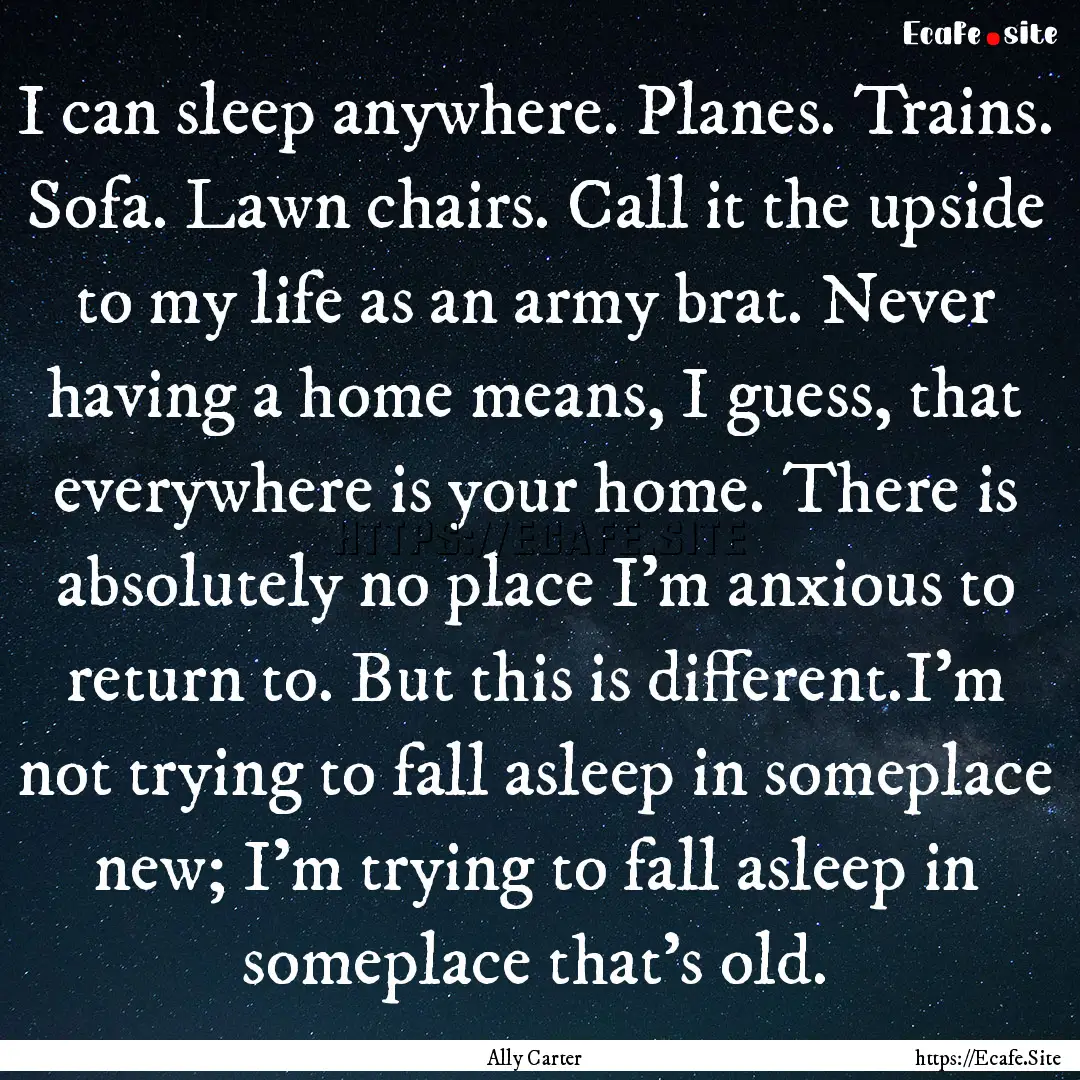 I can sleep anywhere. Planes. Trains. Sofa..... : Quote by Ally Carter