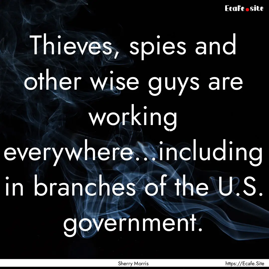 Thieves, spies and other wise guys are working.... : Quote by Sherry Morris