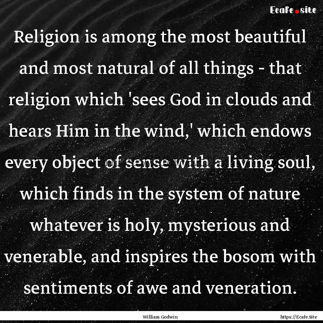 Religion is among the most beautiful and.... : Quote by William Godwin