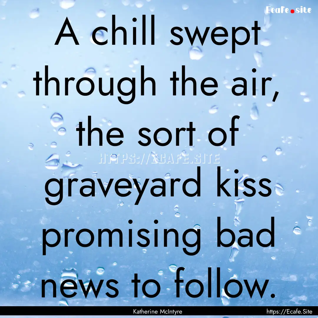 A chill swept through the air, the sort of.... : Quote by Katherine McIntyre