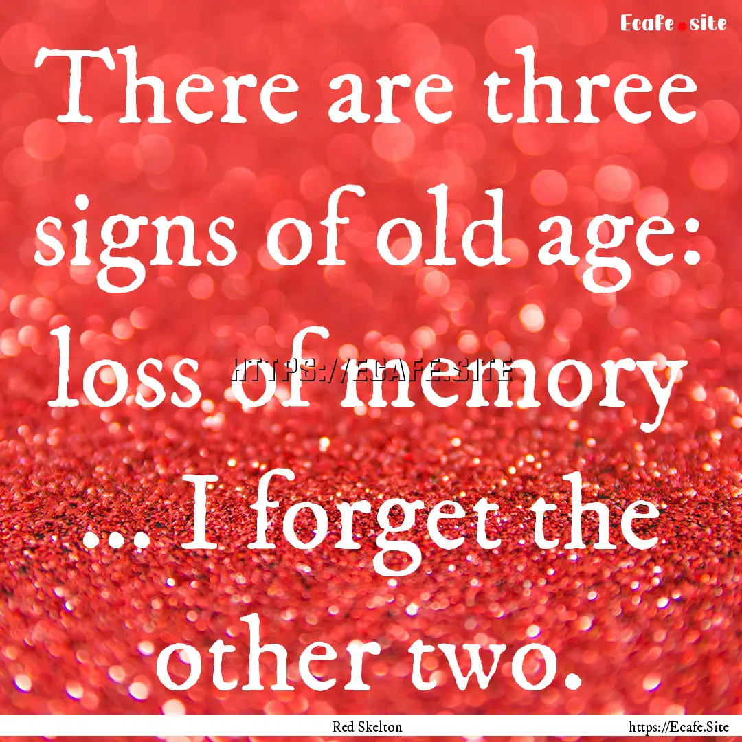 There are three signs of old age: loss of.... : Quote by Red Skelton