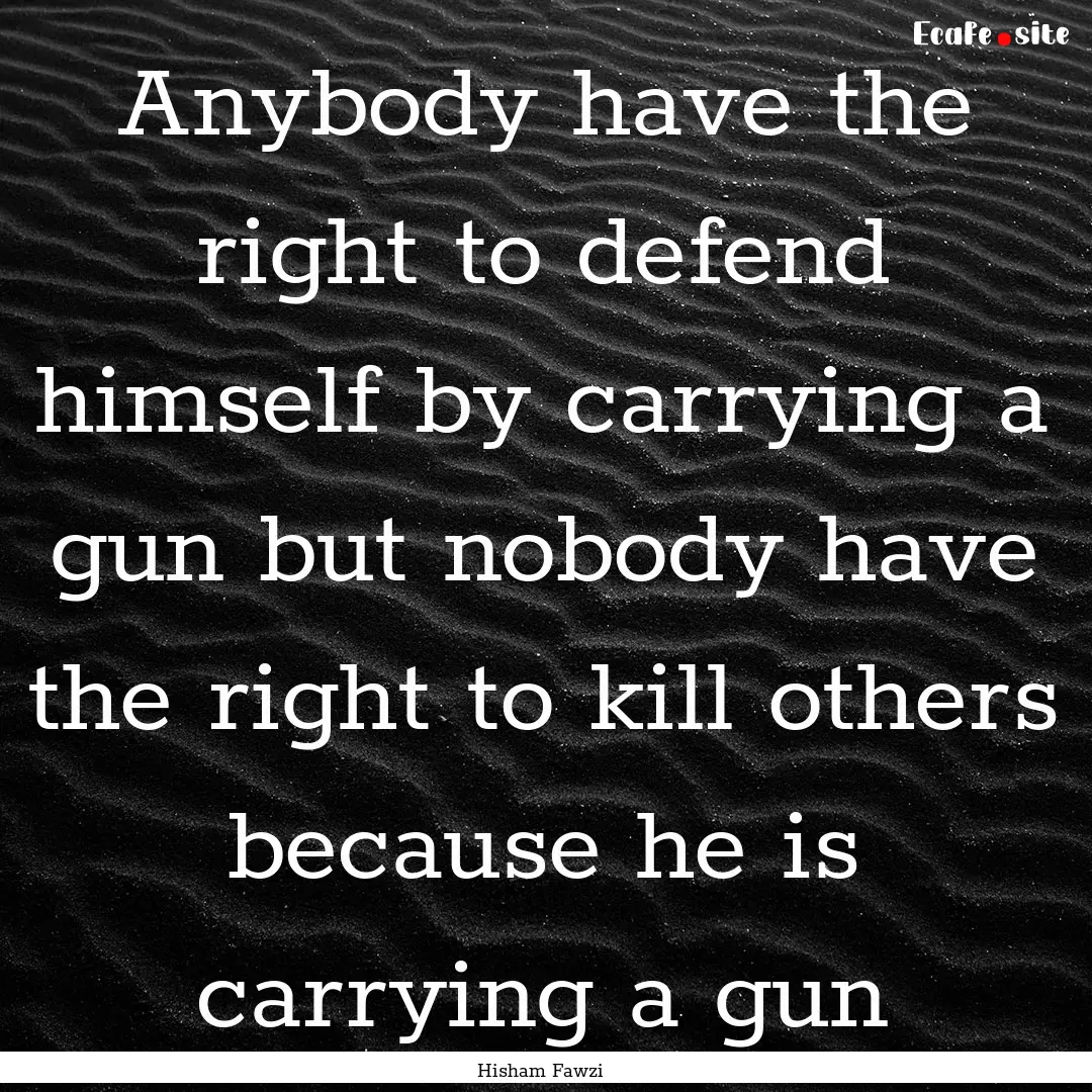 Anybody have the right to defend himself.... : Quote by Hisham Fawzi