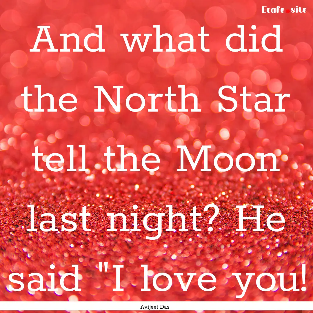 And what did the North Star tell the Moon.... : Quote by Avijeet Das