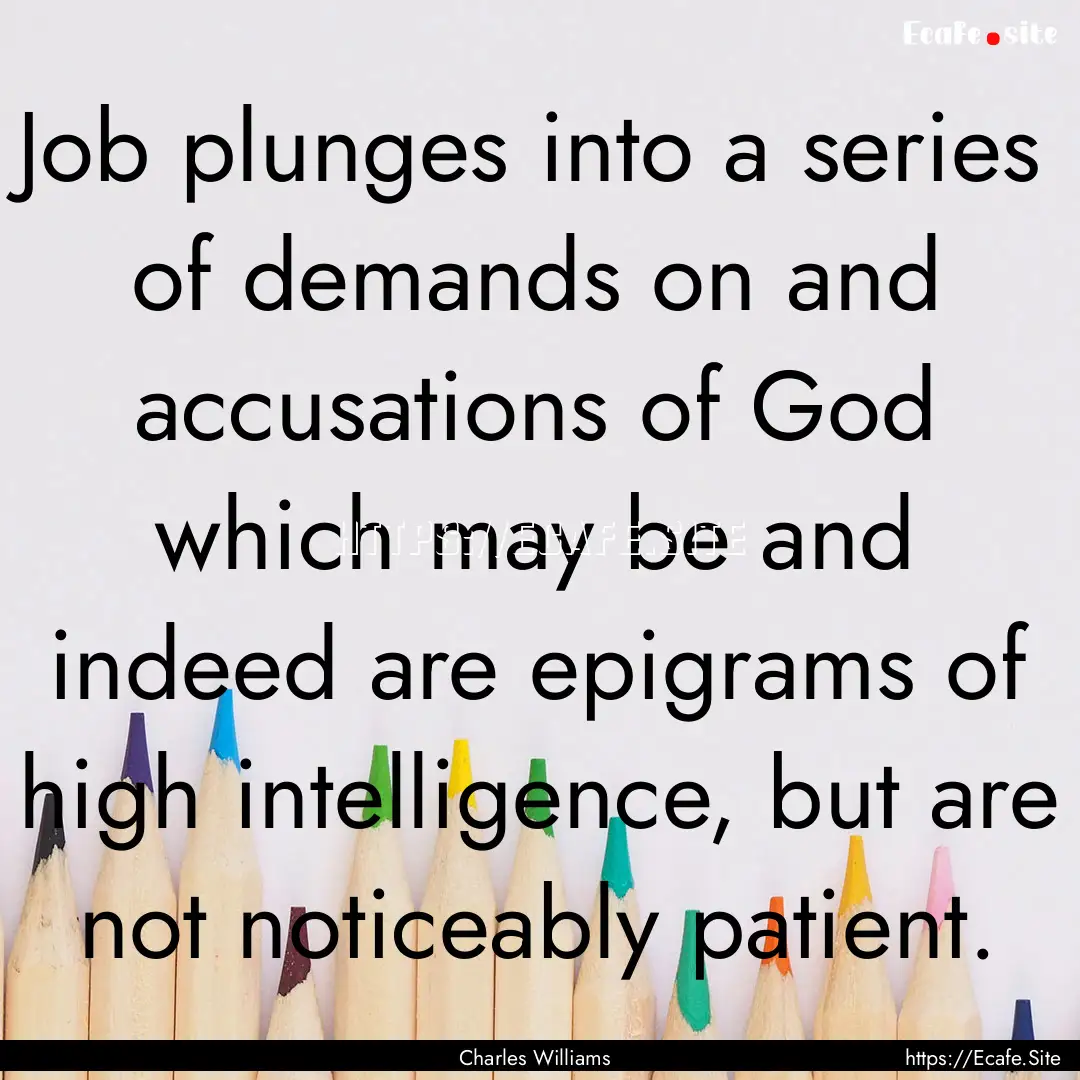 Job plunges into a series of demands on and.... : Quote by Charles Williams