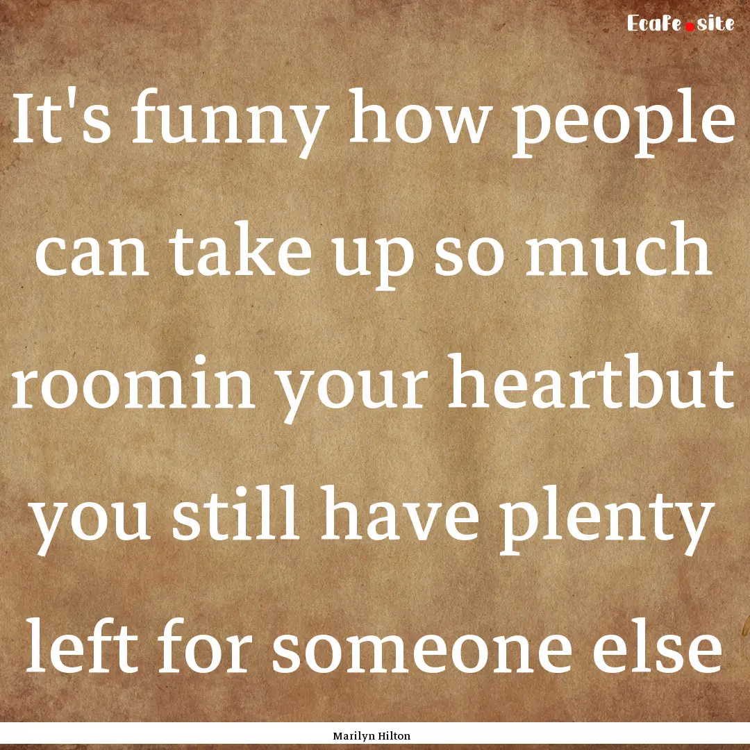 It's funny how people can take up so much.... : Quote by Marilyn Hilton