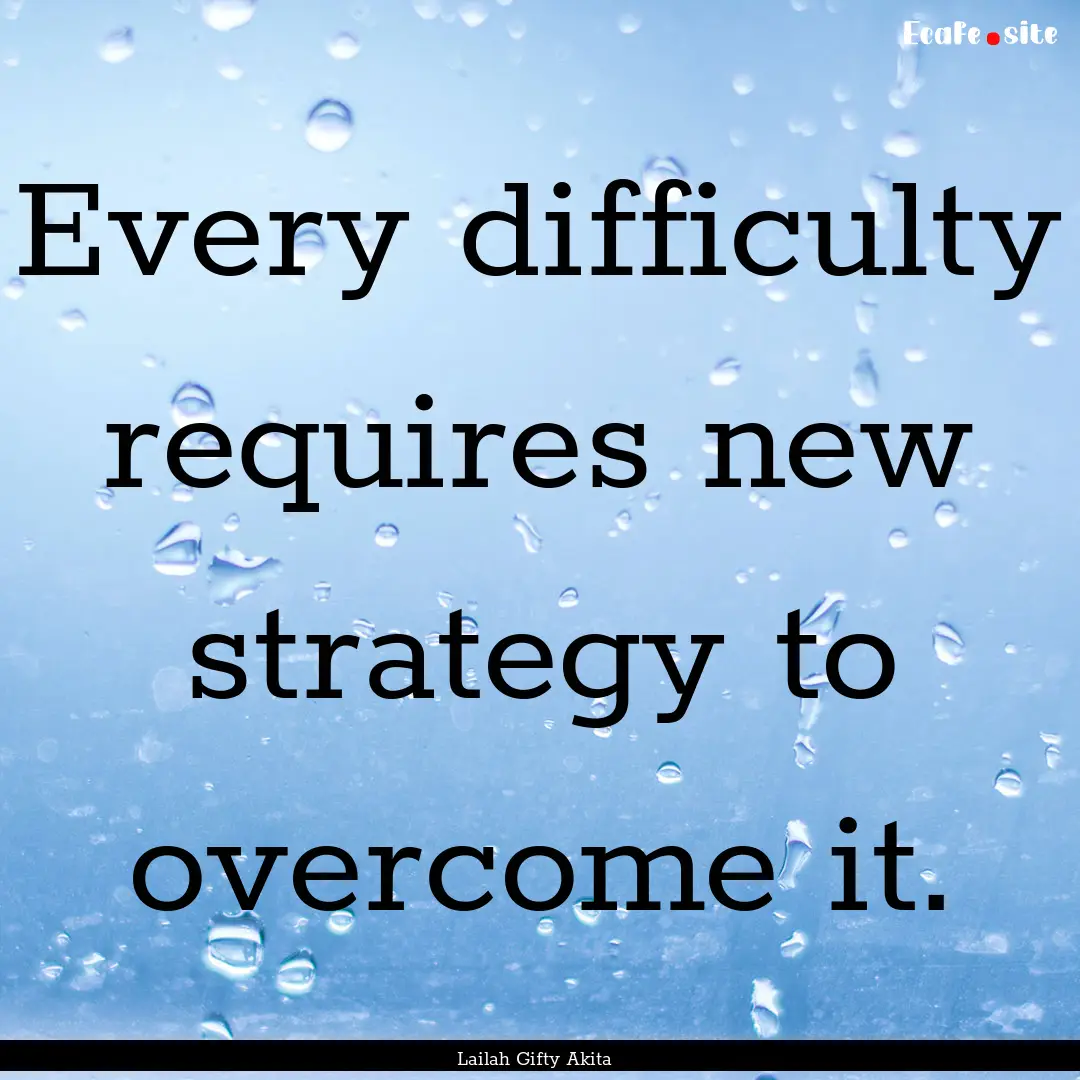 Every difficulty requires new strategy to.... : Quote by Lailah Gifty Akita