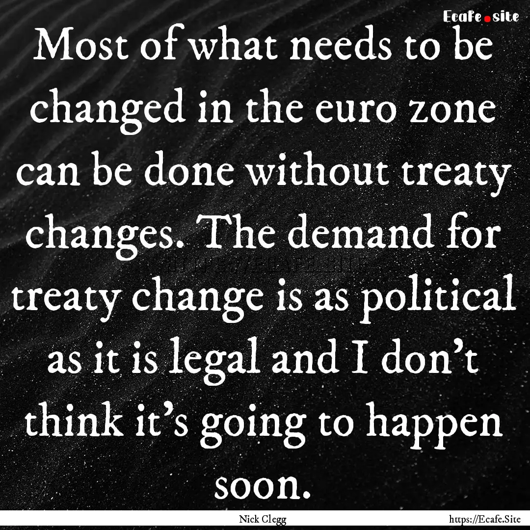 Most of what needs to be changed in the euro.... : Quote by Nick Clegg