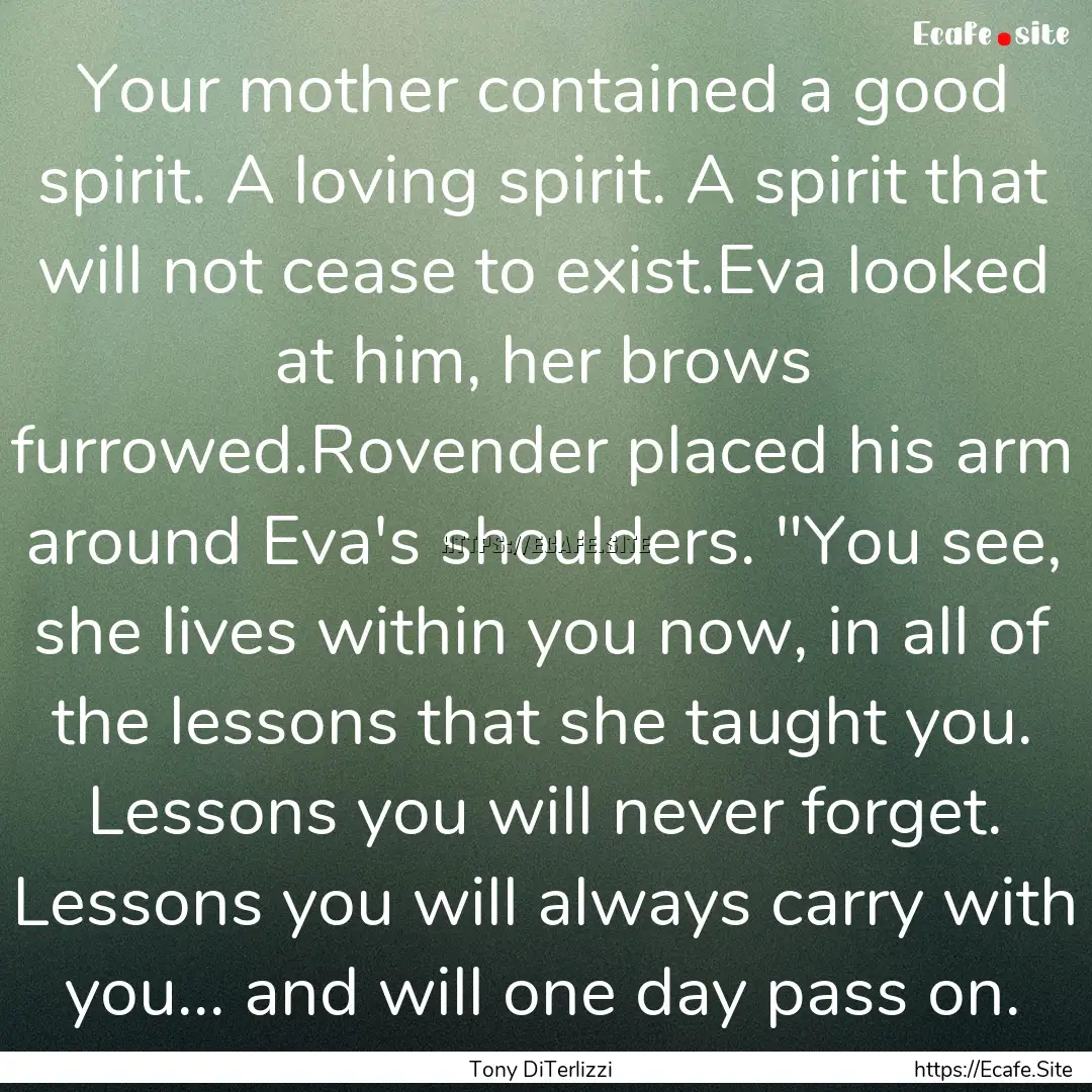 Your mother contained a good spirit. A loving.... : Quote by Tony DiTerlizzi