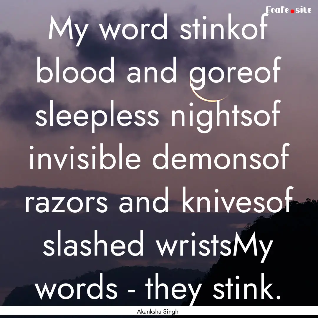 My word stinkof blood and goreof sleepless.... : Quote by Akanksha Singh