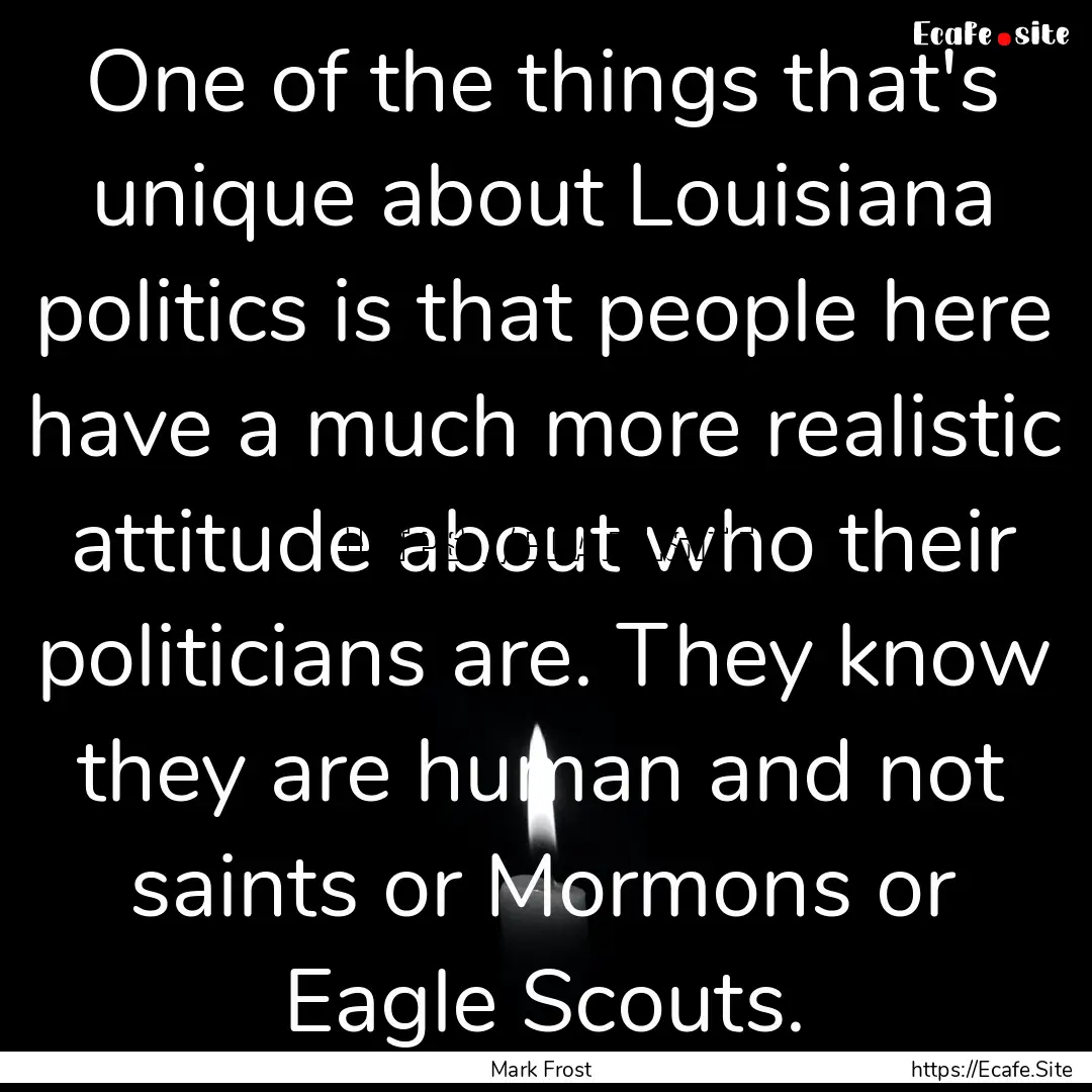 One of the things that's unique about Louisiana.... : Quote by Mark Frost