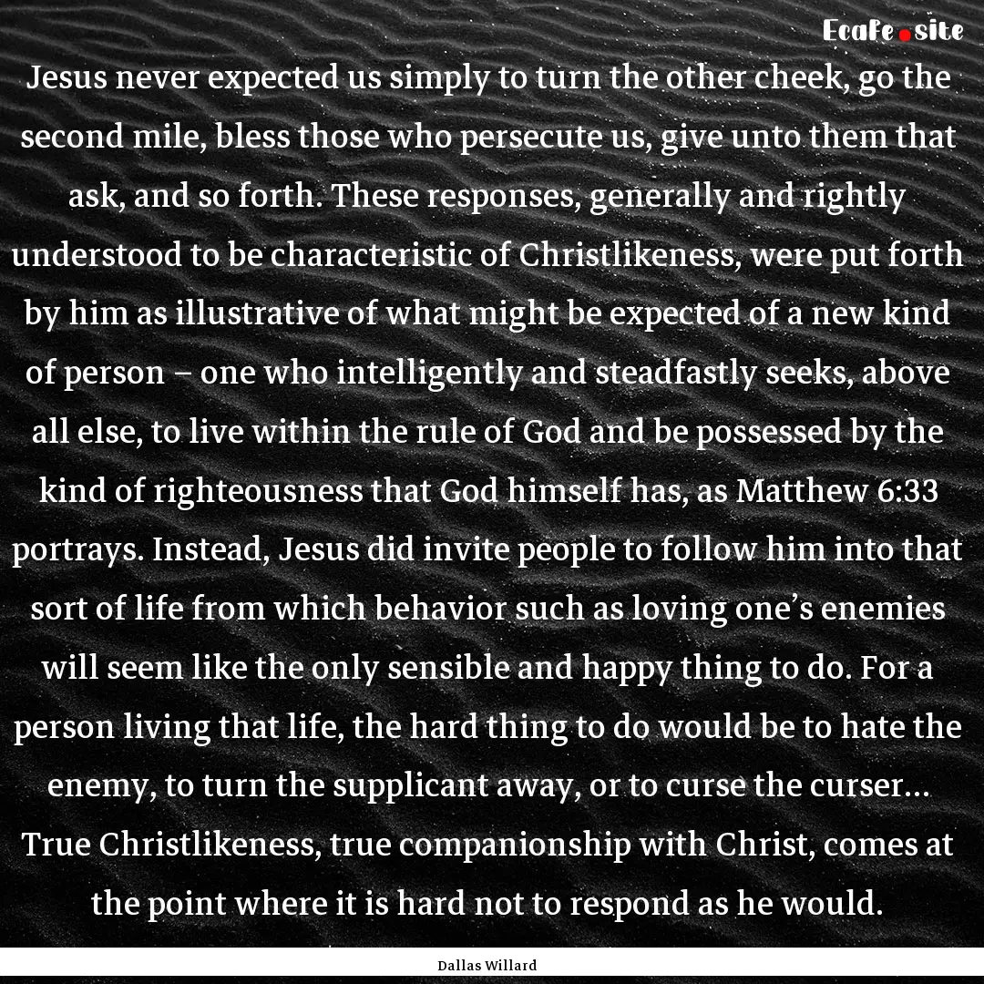 Jesus never expected us simply to turn the.... : Quote by Dallas Willard