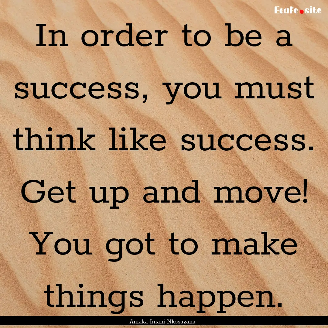 In order to be a success, you must think.... : Quote by Amaka Imani Nkosazana