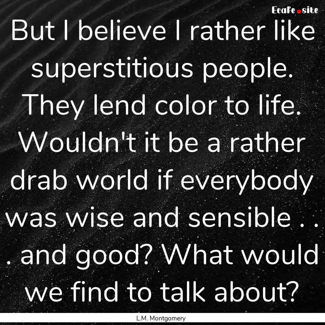 But I believe I rather like superstitious.... : Quote by L.M. Montgomery