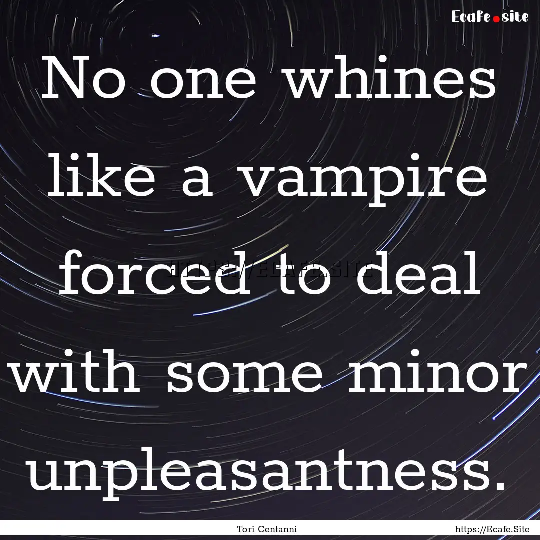 No one whines like a vampire forced to deal.... : Quote by Tori Centanni