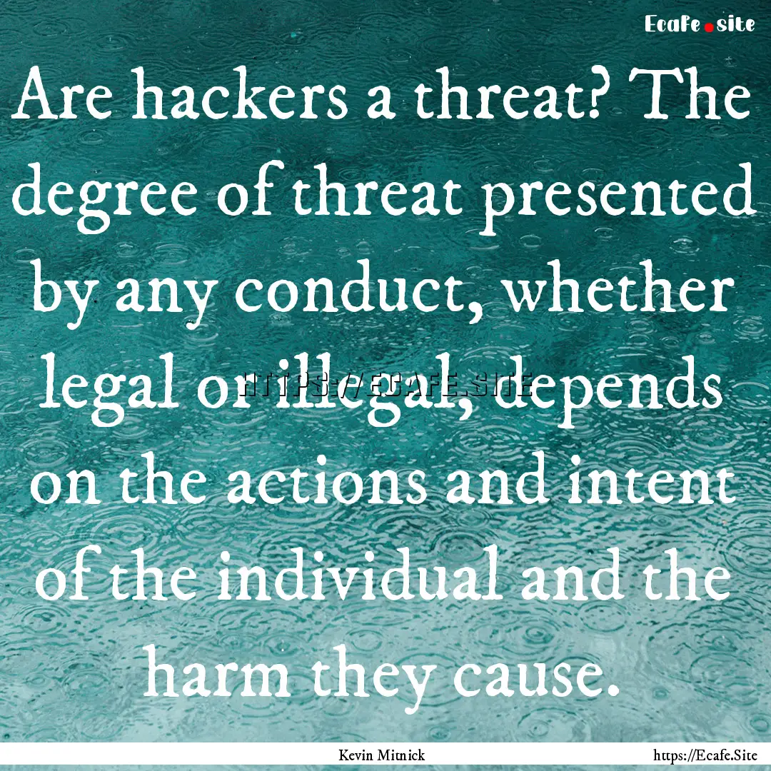 Are hackers a threat? The degree of threat.... : Quote by Kevin Mitnick