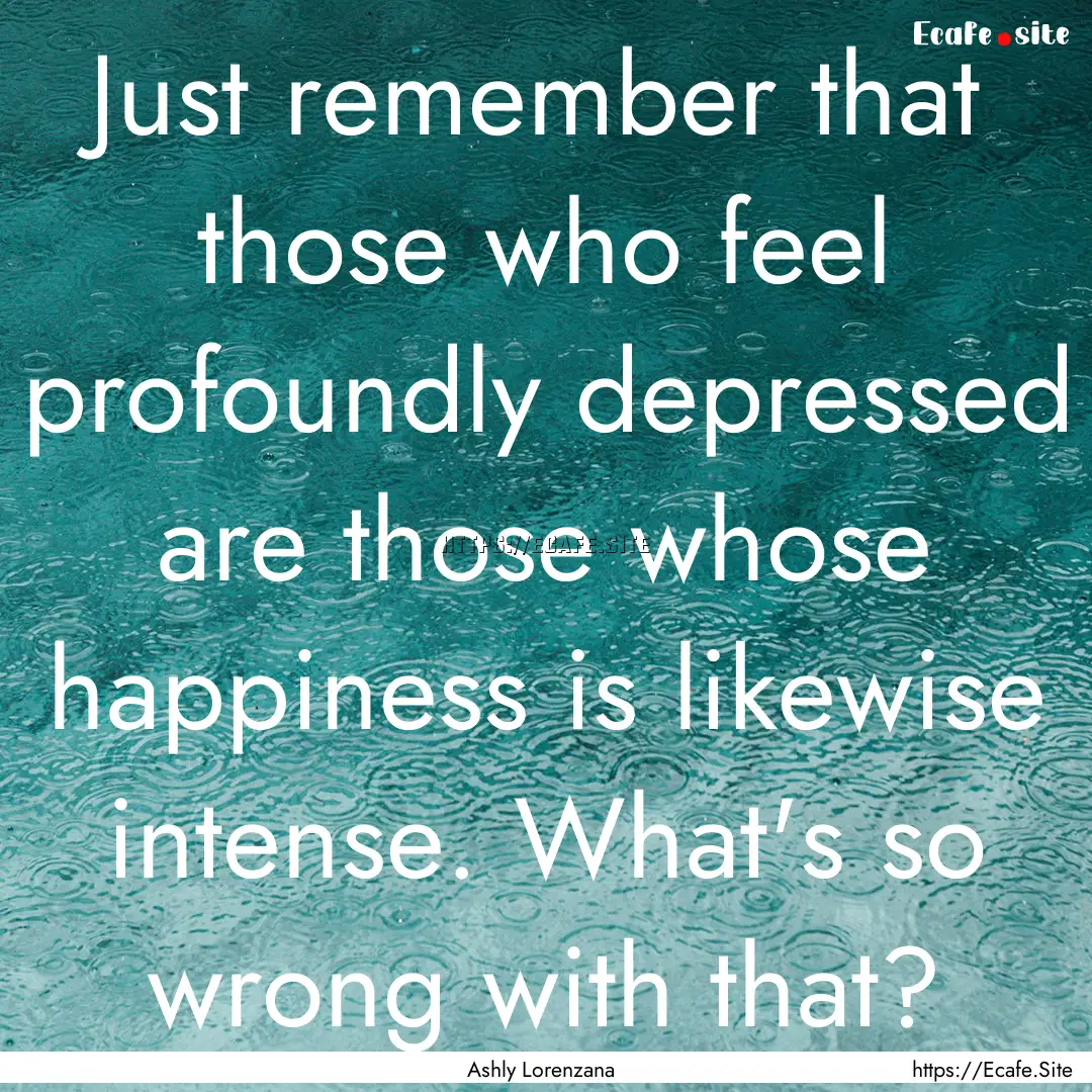 Just remember that those who feel profoundly.... : Quote by Ashly Lorenzana