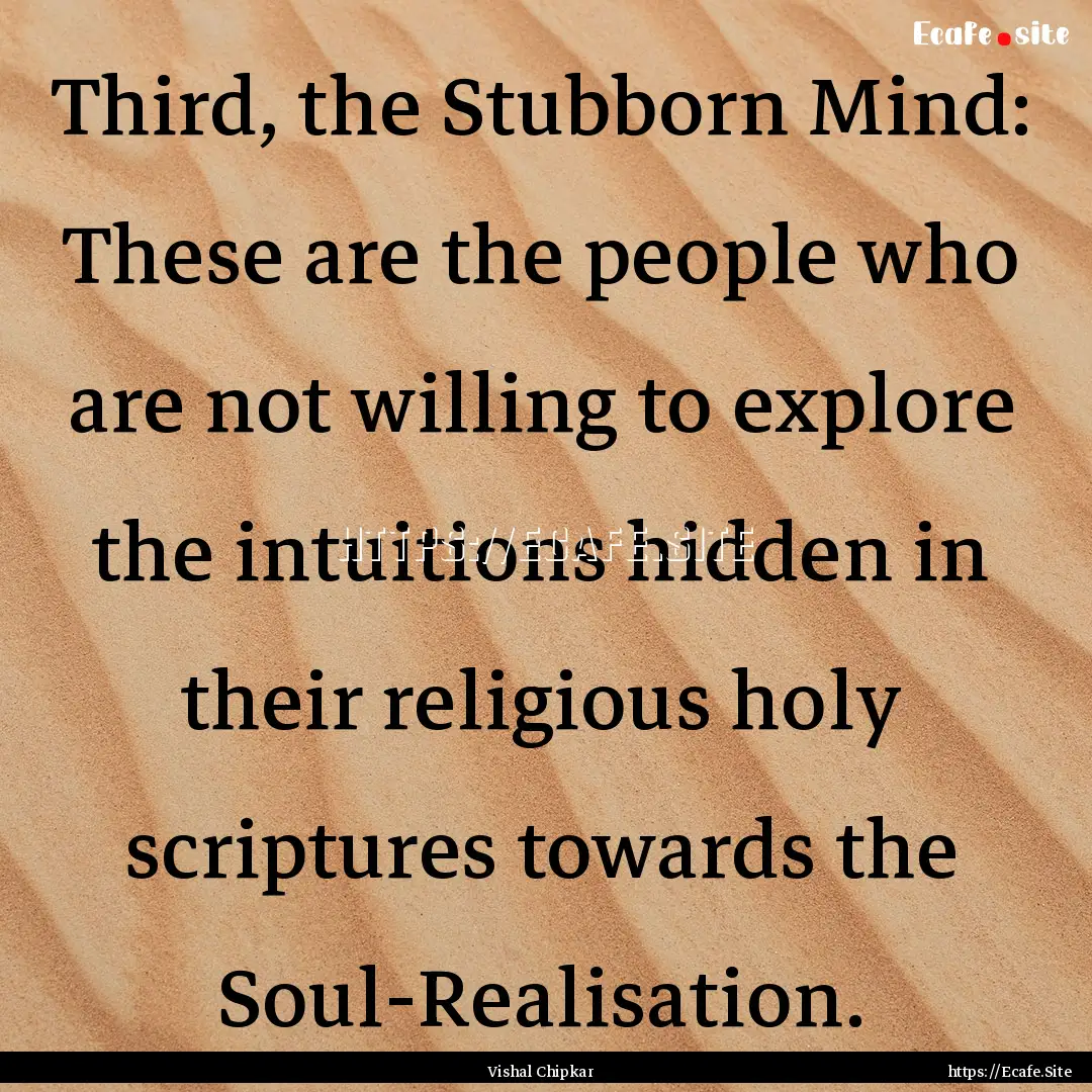 Third, the Stubborn Mind: These are the people.... : Quote by Vishal Chipkar