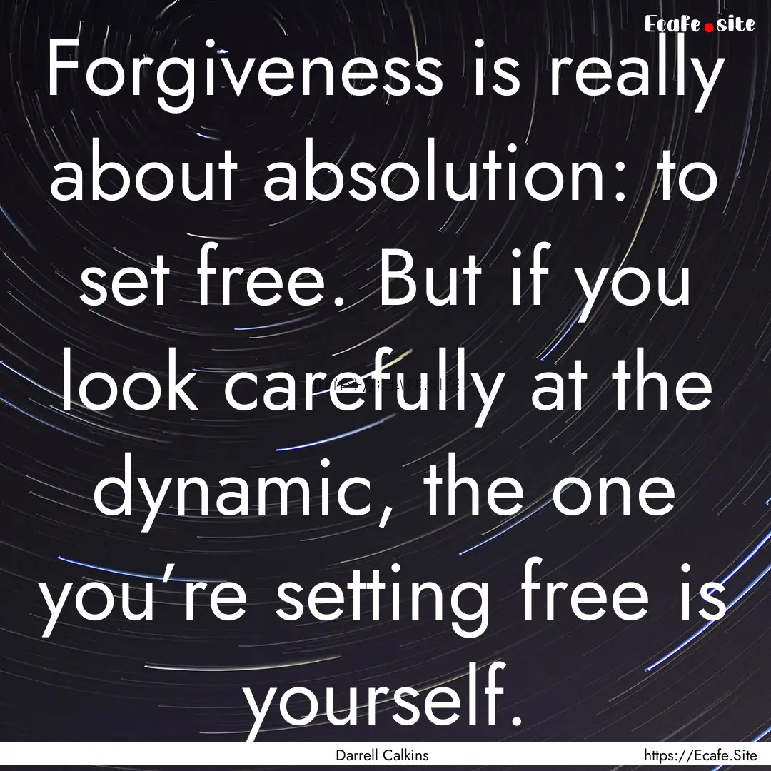 Forgiveness is really about absolution: to.... : Quote by Darrell Calkins