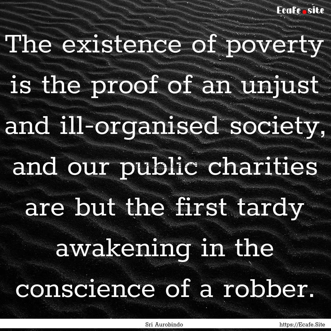 The existence of poverty is the proof of.... : Quote by Sri Aurobindo