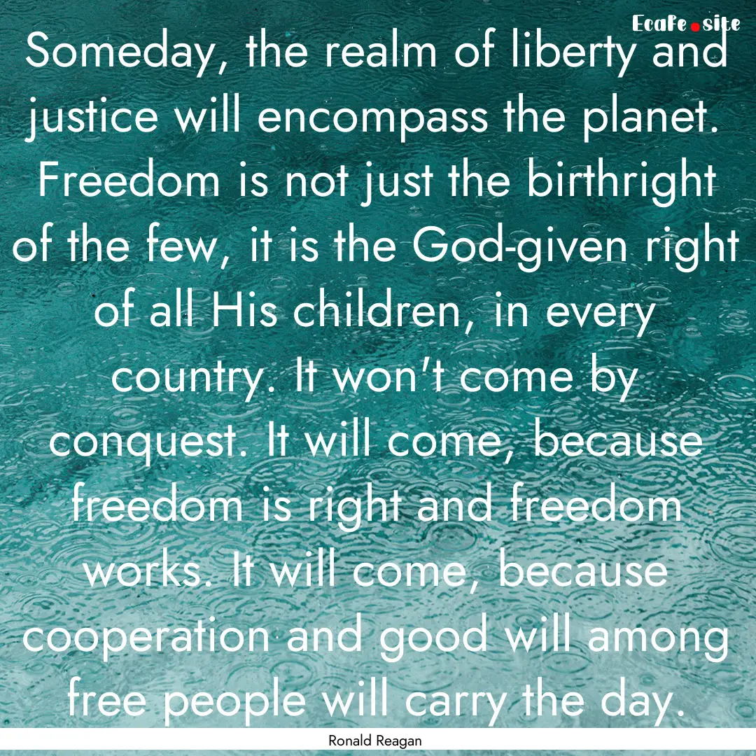 Someday, the realm of liberty and justice.... : Quote by Ronald Reagan