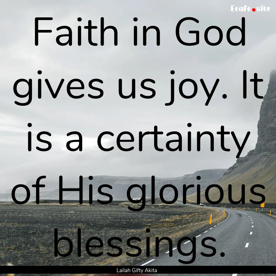 Faith in God gives us joy. It is a certainty.... : Quote by Lailah Gifty Akita