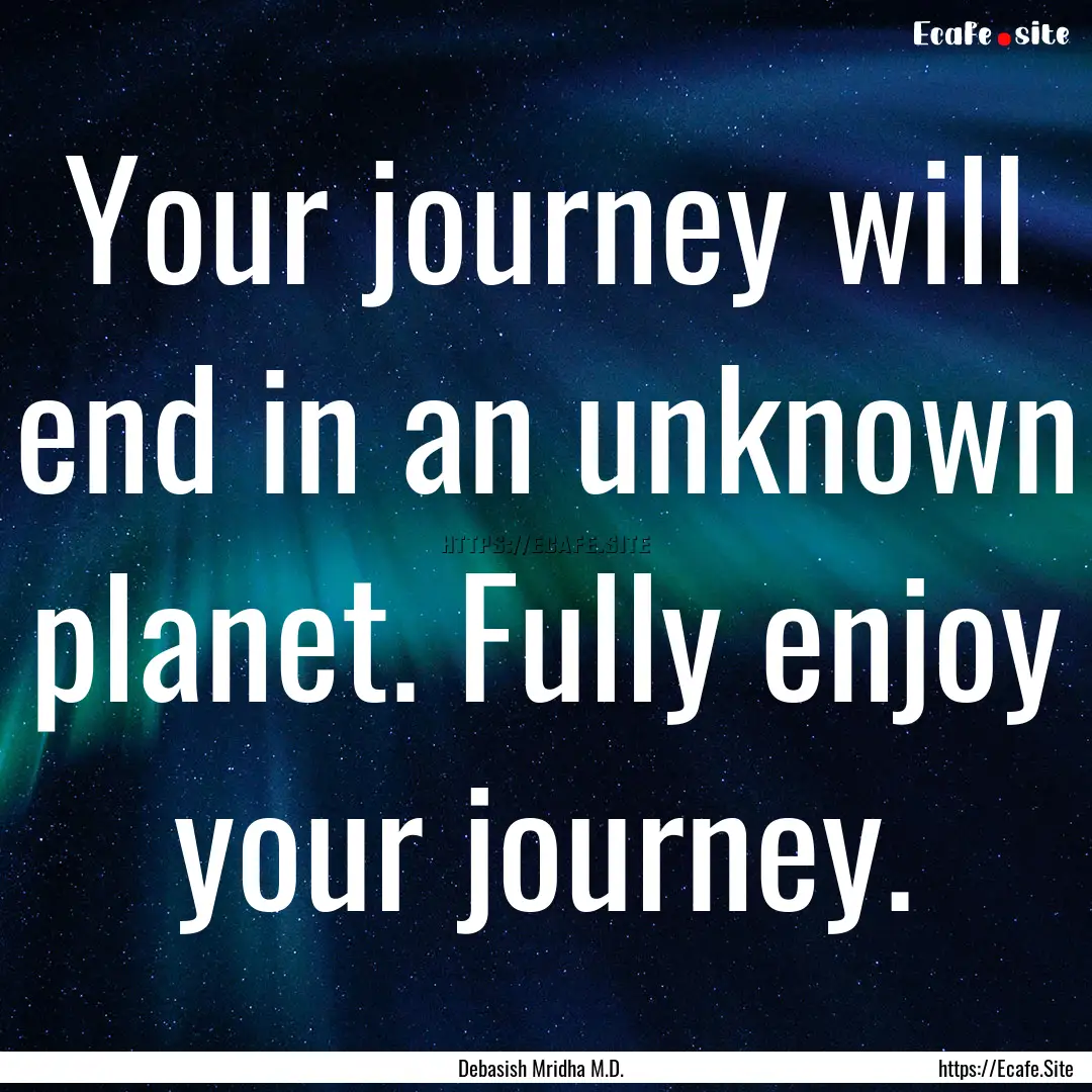 Your journey will end in an unknown planet..... : Quote by Debasish Mridha M.D.