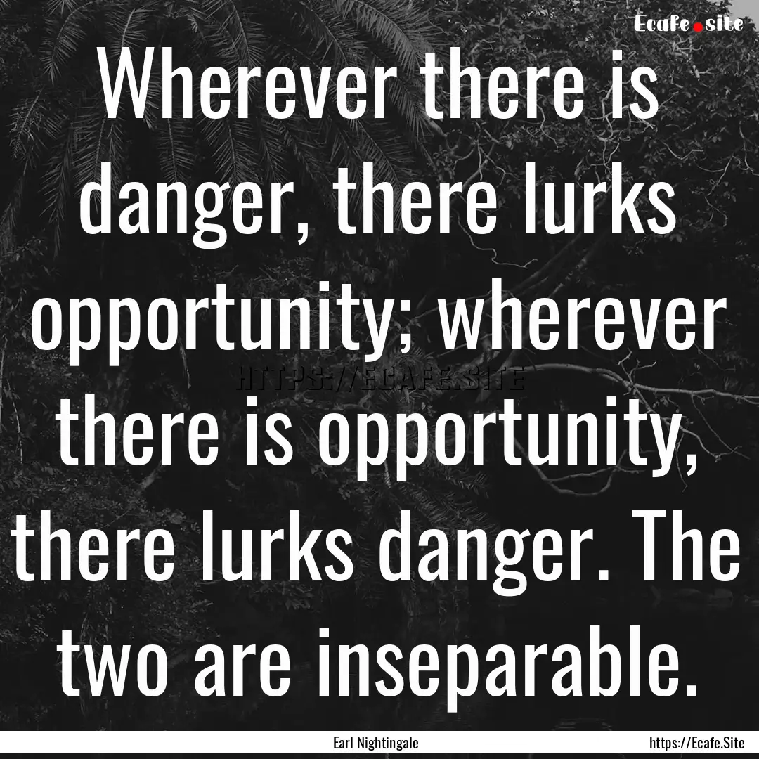 Wherever there is danger, there lurks opportunity;.... : Quote by Earl Nightingale