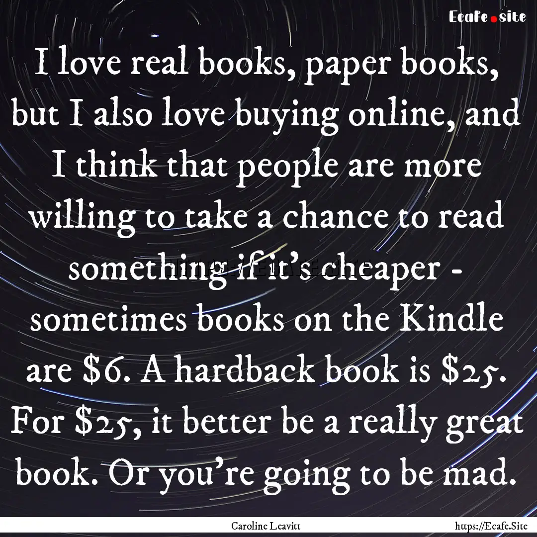 I love real books, paper books, but I also.... : Quote by Caroline Leavitt