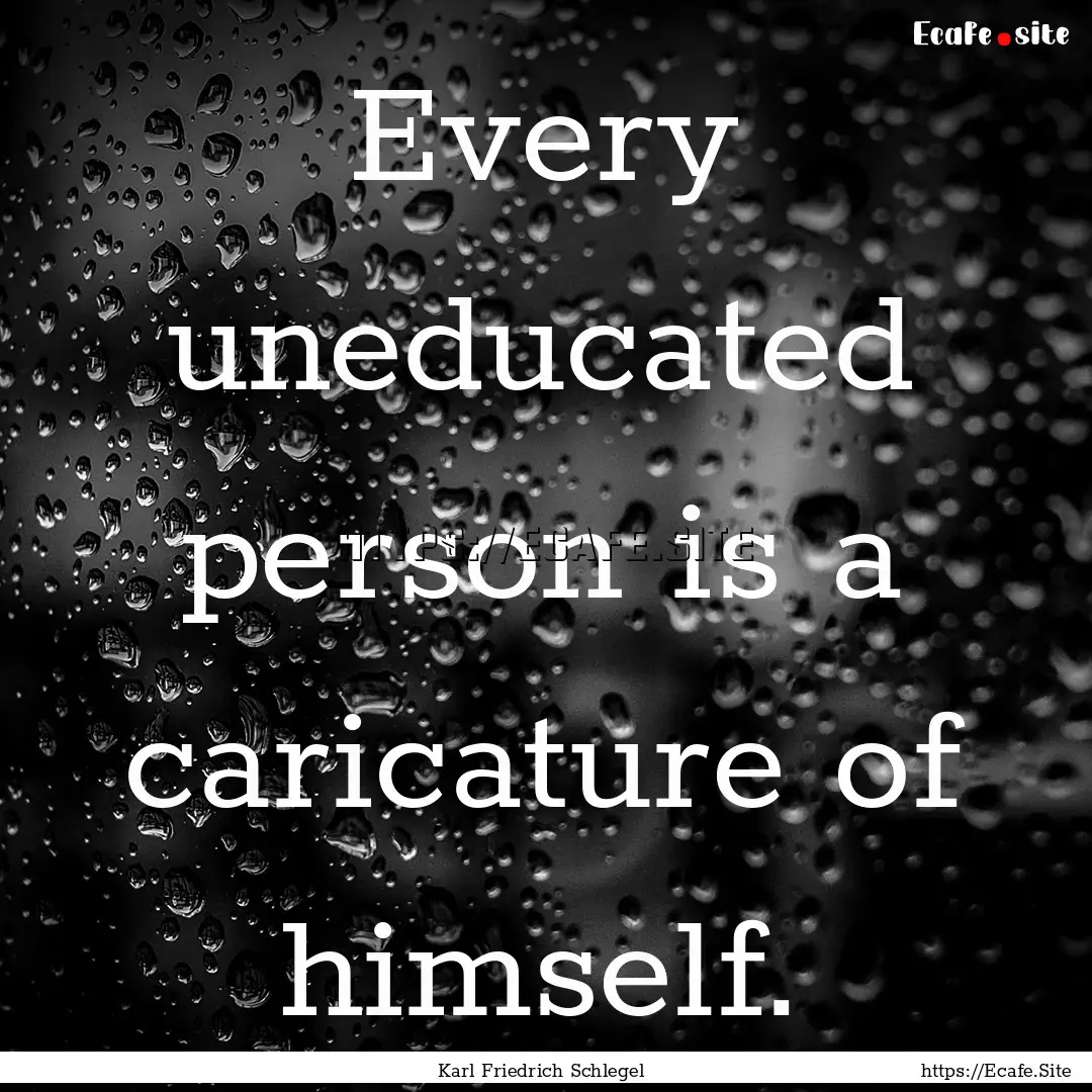 Every uneducated person is a caricature of.... : Quote by Karl Friedrich Schlegel