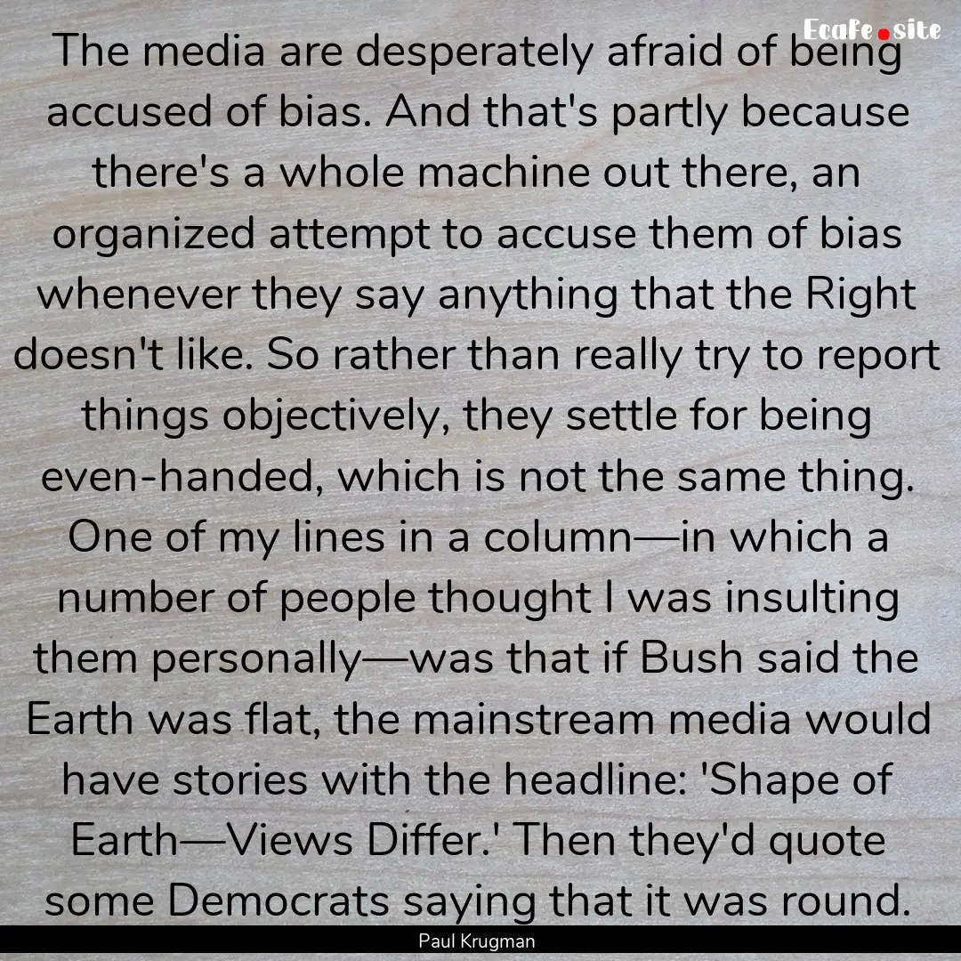 The media are desperately afraid of being.... : Quote by Paul Krugman