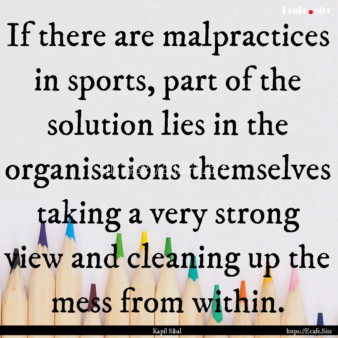 If there are malpractices in sports, part.... : Quote by Kapil Sibal