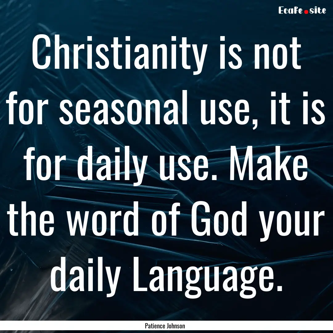 Christianity is not for seasonal use, it.... : Quote by Patience Johnson