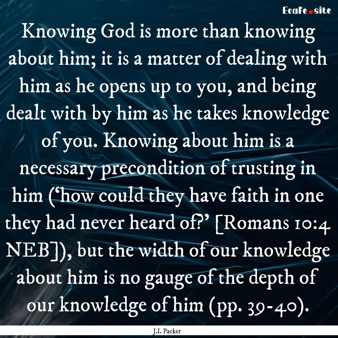 Knowing God is more than knowing about him;.... : Quote by J.I. Packer