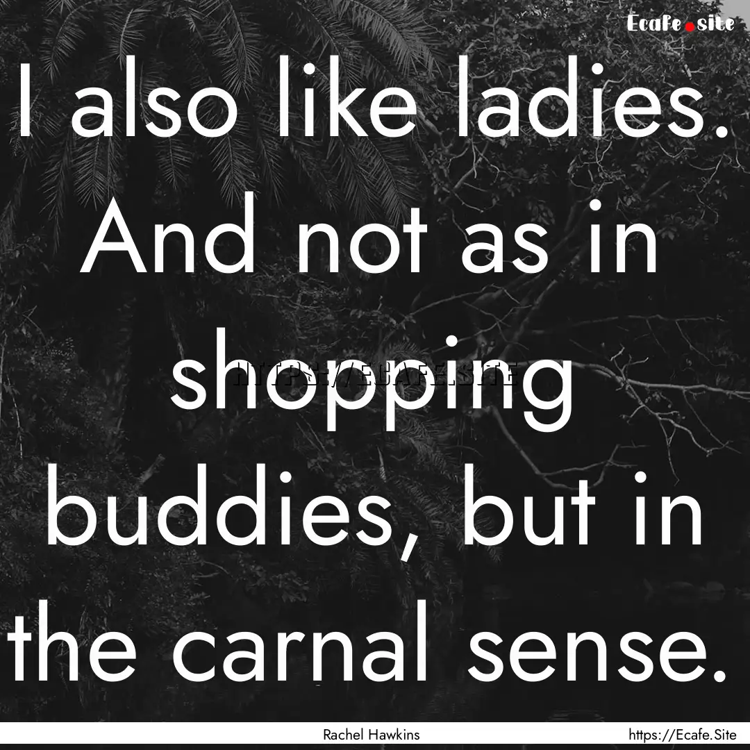 I also like ladies. And not as in shopping.... : Quote by Rachel Hawkins